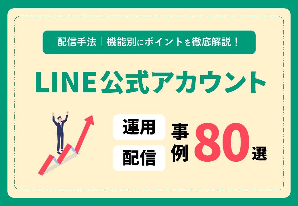 【事例80選を機能別に解説】LINE公式アカウント配信＆運用事例集