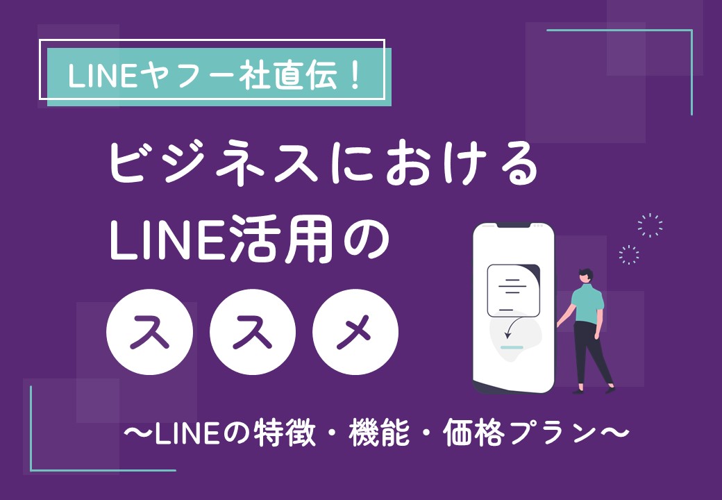 ビジネスにおけるLINE公式アカウント活用のススメ～LINEの特徴・機能・価格プラン～