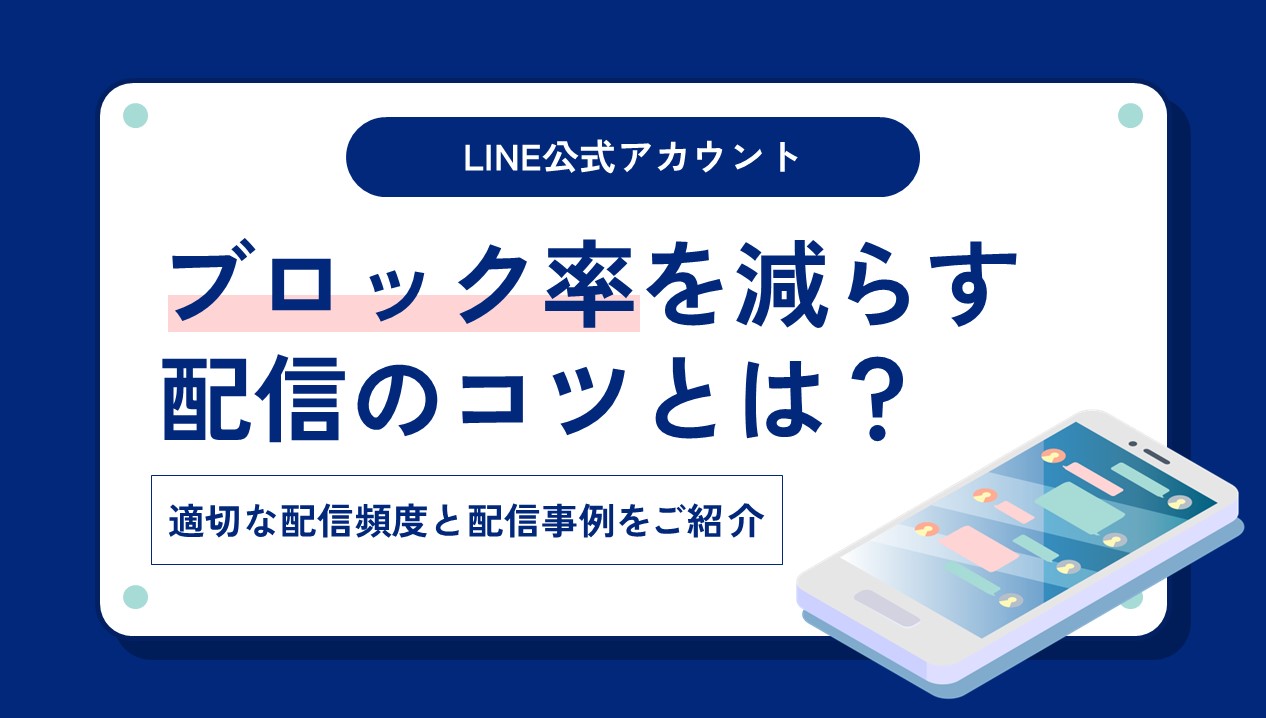 LINE公式アカウントのブロック率を減らす配信のコツとは？～適切な配信頻度と配信事例をご紹介～